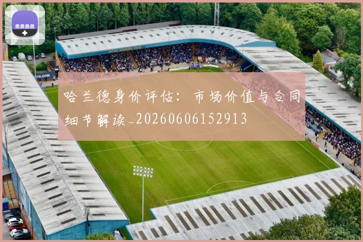 哈兰德身价评估：市场价值与合同细节解读_20260606152913