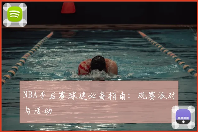 NBA季后赛球迷必备指南:观赛派对与活动